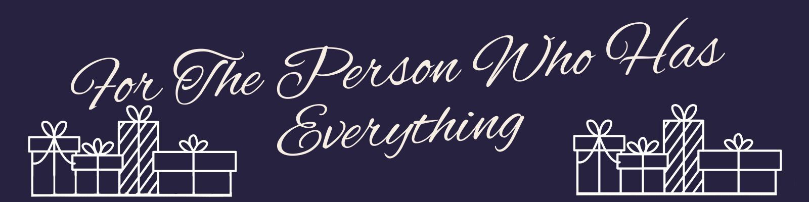 For the Person Who Has Everything banner